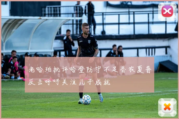 老哈珀批评哈登防守不足香农夏普反击呼吁关注儿子成就